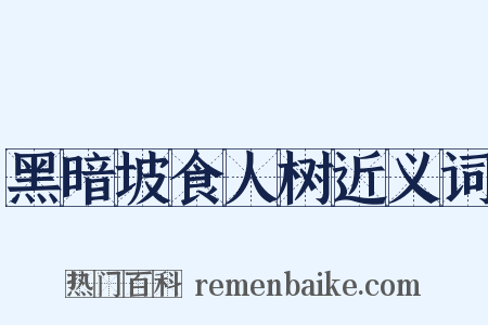 黑暗坡食人树近义词是什么意思的图片